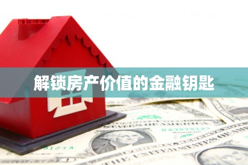 当涂解锁房产价值的金融钥匙