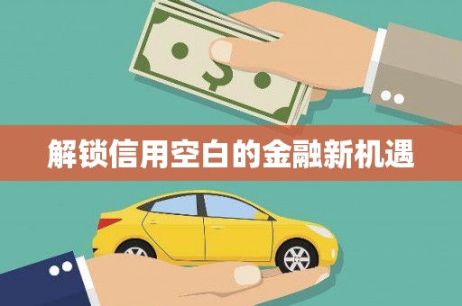 当涂解锁信用空白的金融新机遇