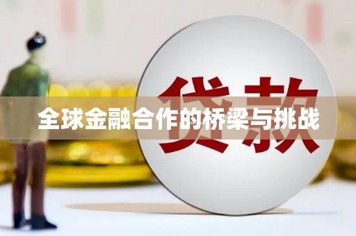 当涂全球金融合作的桥梁与挑战