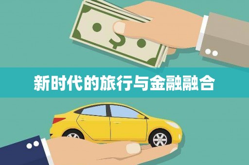 当涂新时代的旅行与金融融合