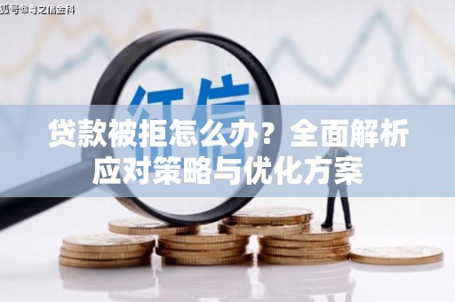 当涂贷款被拒怎么办？全面解析应对策略与优化方案
