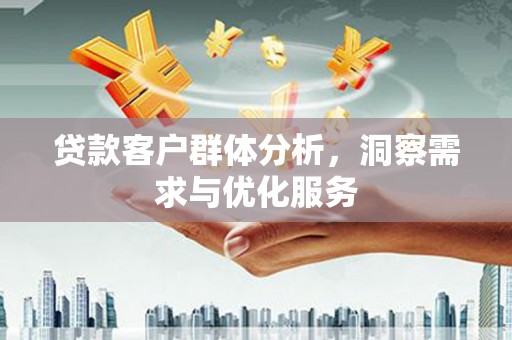 当涂贷款客户群体分析，洞察需求与优化服务